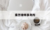 秉然律师事务所(秉然律师事务所法人是谁)