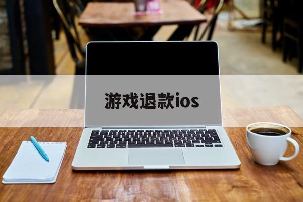 游戏退款ios(游戏退款成功后游戏账号会怎么样)