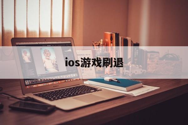 ios游戏刷退(苹果手机刷游戏挣钱)